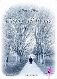 L'uomo del freddo - Alberto Diso - Libro Nikeditrice 2014 | Libraccio.it