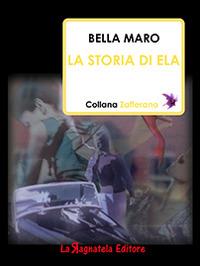 La storia di Ela - Bella Maro - Libro La Ragnatela 2014, Zafferano | Libraccio.it