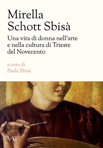 Mirella Schott Sbisà. Una vita di donna nell'arte e nella cultura di Trieste del Novecento  - Libro Vita Activa 2016, Memorie | Libraccio.it