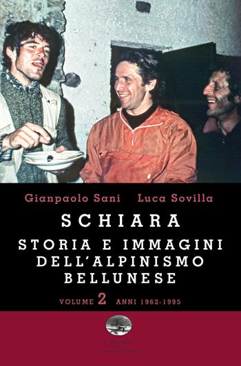 Schiara. Storia e immagini dell'alpinismo bellunese. Vol. 2: Anni 1962-1995 - Gianpaolo Sani, Luca Sovilla - Libro ViviDolomiti 2016, I disgeli | Libraccio.it