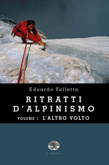 Ritratti d'alpinismo. Vol. 1: L'altro volto. - Edoardo Bruno Falletta - Libro ViviDolomiti 2016, I disgeli | Libraccio.it