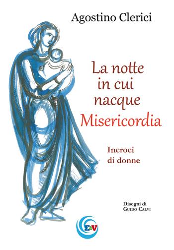La notte in cui nacque Misericordia. Incroci di donne - Agostino Clerici - Libro Clerici Agostino 2015, Il granello di senape | Libraccio.it