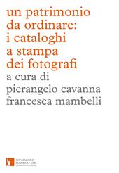 Un patrimonio da ordinare: i cataloghi a stampa dei fotografi. Ediz. illustrata