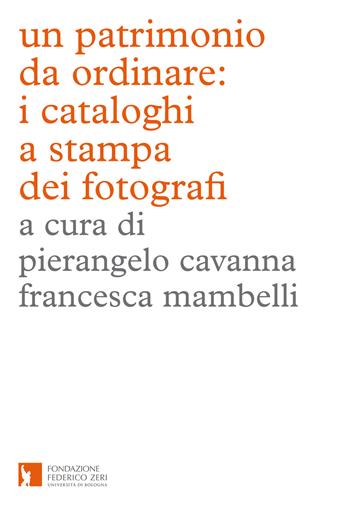Un patrimonio da ordinare: i cataloghi a stampa dei fotografi. Ediz. illustrata  - Libro Fondazione Federico Zeri 2019, Nuovi diari di lavoro | Libraccio.it