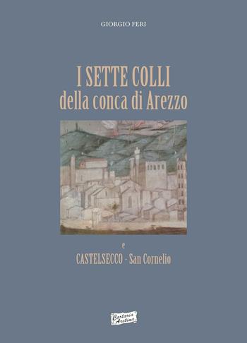 I sette colli della conca di Arezzo e Castelsecco San Cornelio - Giorgio Feri - Libro Cartaria Aretina 2016 | Libraccio.it