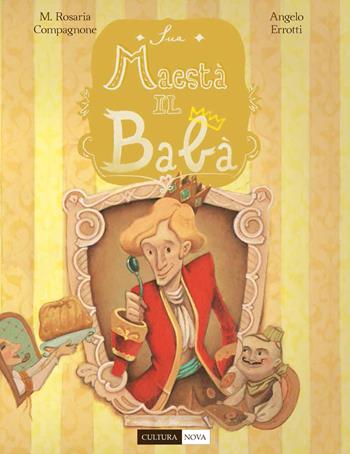 Sua maestà il babà. La favola del babà napoletano - Maria Rosaria Compagnone, Angelo Errotti - Libro Cultura Nova 2015 | Libraccio.it
