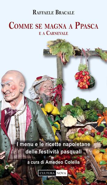 Comme se magna a Ppasca e a Carnevale. I menu napoletani delle festività pasquali - Raffaele Bracale - Libro Cultura Nova 2016 | Libraccio.it