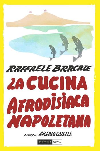 La cucina afrodisiaca napoletana. Menu, ingredienti e ricette - Raffaele Bracale - Libro Cultura Nova 2016 | Libraccio.it