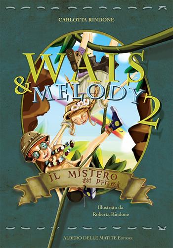 Il mistero del prisma. Wais e Melody. Vol. 2 - Carlotta Rindone - Libro Albero delle Matite 2017 | Libraccio.it