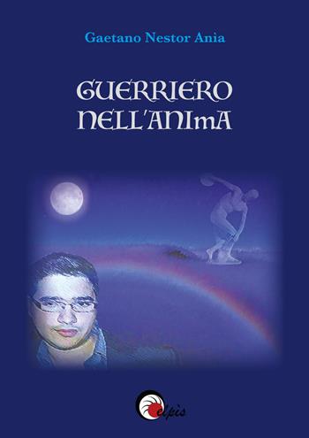 Guerriero nell'anima - Gaetano Nestor Anìa - Libro Elpìs 2015 | Libraccio.it
