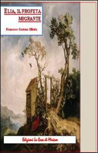 Elia, il profeta migrante - Gastone Francesco Silletta - Libro La Casa di Miriam 2015, Sussidi biblici | Libraccio.it
