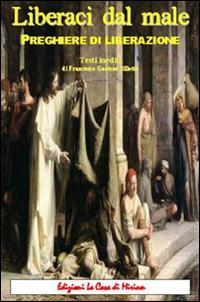 «Liberaci dal male». Preghiere di liberazione. Testi inediti - Gastone Francesco Silletta - Libro La Casa di Miriam 2016 | Libraccio.it