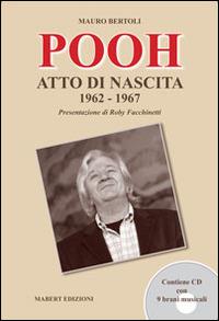 I Pooh. Atto di nascita (1962-1967). Con CD Audio - Mauro Bertoli - Libro Mabert 2014 | Libraccio.it