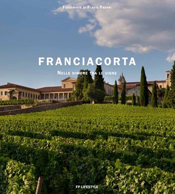 Franciacorta. Nelle dimore tra le vigne. Ediz. italiana e inglese - Flavio Pagani - Libro FP Lifestyle 2017 | Libraccio.it