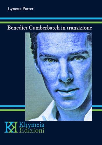 Benedict Cumberbatch in transizione. Una biografia non autorizzata delle performance - Lynnette Porter - Libro Khymeia 2015 | Libraccio.it