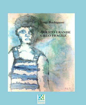 Questo grande cielo fragile - Luigi Buchignani - Libro Khymeia 2017 | Libraccio.it