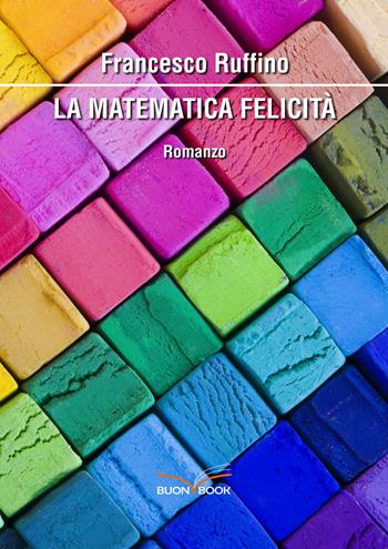 La matematica felicità - Francesco Ruffino - Libro Ruffino Francesco 2015 | Libraccio.it