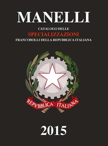 Catalogo delle specializzazioni francobolli della Repubblica italiana 2015 - Marcello Manelli - Libro Manelli Marcello 2015 | Libraccio.it