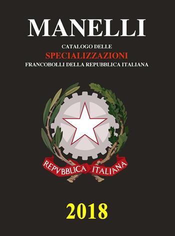 Catalogo delle specializzazioni francobolli della Repubblica italiana 2018 - Marcello Manelli - Libro Manelli Marcello 2017 | Libraccio.it