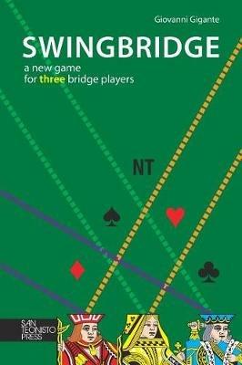 Swingbridge. A new game for three bridge players - Giovanni Gigante - Libro San Teonisto Press 2017 | Libraccio.it