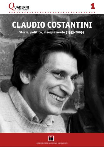 Claudio Costantini. Storia, politica,insegnamento (1933-2009)  - Libro Archivio dei Movimenti 2022 | Libraccio.it