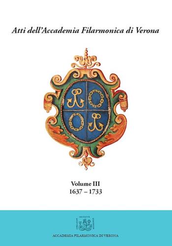 Atti dell'Accademia Filarmonica di Verona. Vol. 3: (1637-1733). - Michele Magnabosco, Laura Och - Libro Accademia Filarmonica Verona 2015 | Libraccio.it
