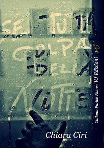 Sei tutta colpa della notte - Chiara Ciri - Libro VJ Edizioni 2016, Parole nuove | Libraccio.it