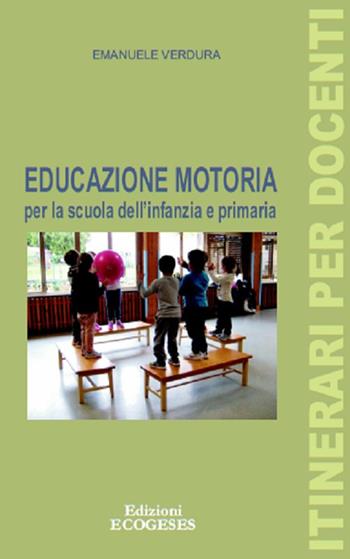 Educazione motoria per la scuola dell'infanzia e primaria - Emanuele Verdura - Libro Edizioni Ecogeses 2016 | Libraccio.it