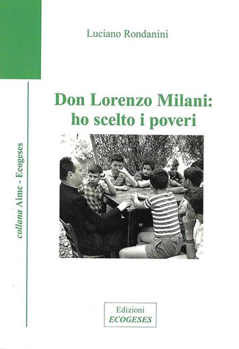 Don Lorenzo Milani: ho scelto i poveri - Luciano Rondanini - Libro Edizioni Ecogeses 2023, AIMC | Libraccio.it