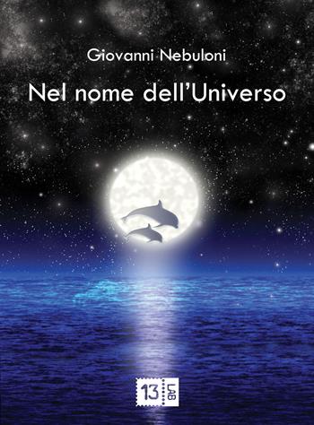 Nel nome dell'Universo - Giovanni Nebuloni - Libro 13Lab (Milano) 2015 | Libraccio.it