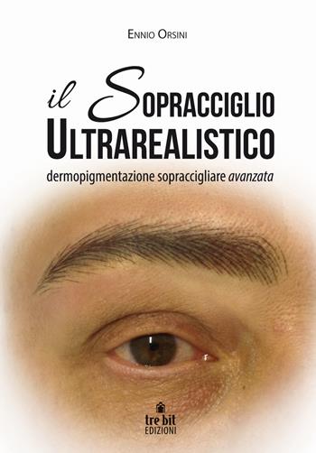 Il sopracciglio ultrarealistico. Dermopigmentazione sopraccigliare avanzata - Ennio Orsini - Libro Tre Bit 2015 | Libraccio.it