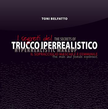 I segreti del trucco iperrealistico. Il sopracciglio maschile e femminile - Toni Belfatto - Libro Tre Bit 2015 | Libraccio.it