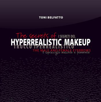 The secrets of hyperrealistic makeup. The male and female eyebrows - Toni Belfatto - Libro Tre Bit 2015 | Libraccio.it