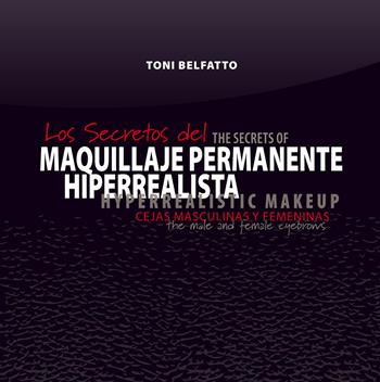 Los secretos del maquillaje permanente hiperrealista. Cejas masculinas y femeninas - Toni Belfatto - Libro Tre Bit 2015 | Libraccio.it