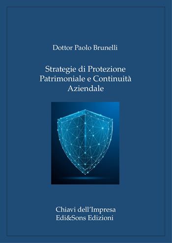 Strategie di protezione patrimoniale e continuità aziendale. Guida alla sicurezza e alla governance per imprese e famiglie - Paolo Brunelli - Libro Edi&Sons 2024 | Libraccio.it