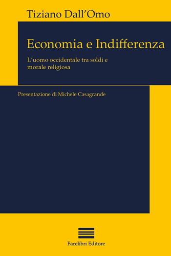 Economia e indifferenza. L'uomo contemporaneo di fronte ai soldi e alla religione - Tiziano Dall'Omo - Libro FareLibri 2015, Economie e finanza | Libraccio.it
