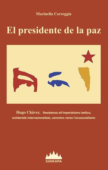 Presidente De La Paz. Hugo Chavez. Resistenza all'imperialismo bellico, solidarietà internazionalista, cammino verso l'ecosocialismo (El) - Marinella Correggia - Libro Sankara 2015 | Libraccio.it