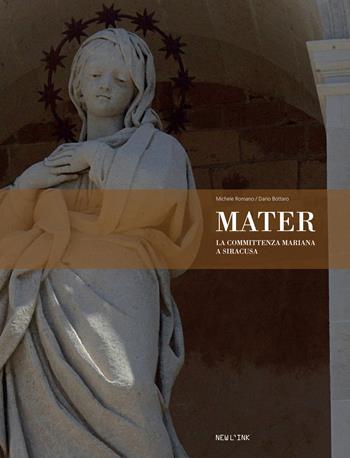 Mater. La committenza mariana a Siracusa - Michele Romano, Dario Bottaro - Libro Newl'ink 2017 | Libraccio.it