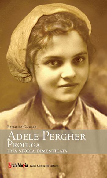 Adele Pergher profuga. Una storia dimenticata - Raffaella Calgaro - Libro Archimedia 2015 | Libraccio.it