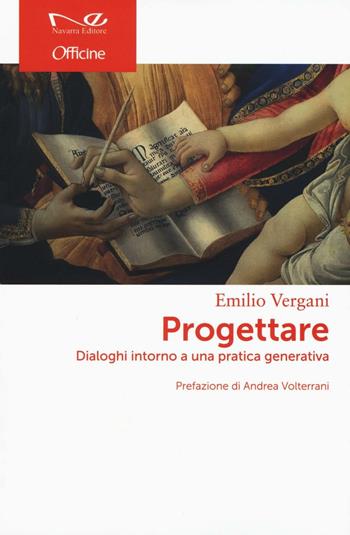 Progettare. Dialoghi intorno a una pratica generativa - Emilio Vergani - Libro Navarra Editore 2016, Officine | Libraccio.it