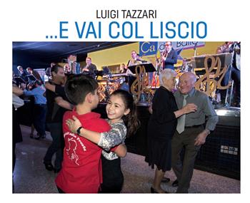 ... e vai col liscio. Ediz. illustrata - Luigi Tazzari - Libro LGN 2019 | Libraccio.it