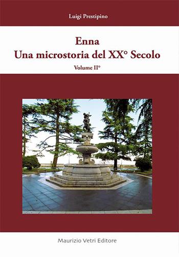 Enna una microstoria del XX secolo. Vol. 2 - Luigi Prestipino - Libro Maurizio Vetri Editore 2015 | Libraccio.it