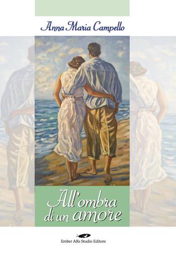 All'ombra di un amore - Anna M. Campello - Libro Ember ARs Studio 2017 | Libraccio.it