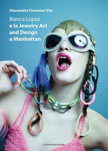 Bianca Lopez e la jewerly art and design a Manhattan. Ediz. multilingue  - Libro Studioverde 2015 | Libraccio.it