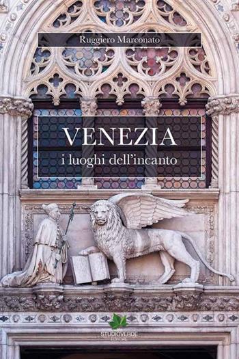 Venezia i luoghi dell'incanto - Ruggiero Marconato - Libro Studioverde 2019 | Libraccio.it