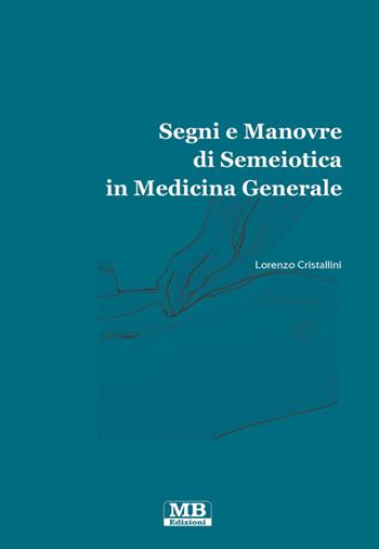 Segni e manovre di semiotica in medicina generale - Lorenzo Cristallini - Libro MB Edizioni (Roma) 2016 | Libraccio.it