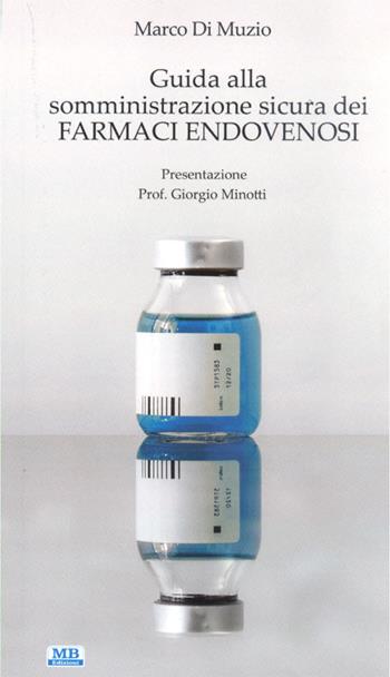 Guida alla somministrazione sicura dei farmaci endovenosi - Marco Di Muzio - Libro MB Edizioni (Roma) 2017 | Libraccio.it