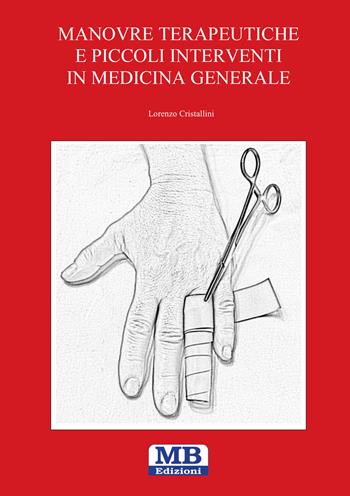 Manovre terapeutiche e piccoli interventi in medicina generale - Lorenzo Cristallini - Libro MB Edizioni (Roma) 2018 | Libraccio.it