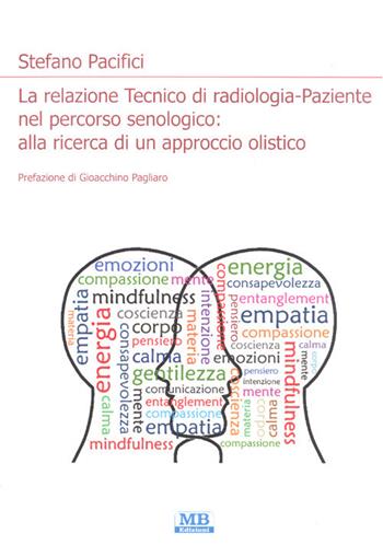 La relazione Tecnico di radiologia-paziente nel percorso senologico: alla ricerca di un approccio olistico - Stefano Pacifici - Libro MB Edizioni (Roma) 2017 | Libraccio.it