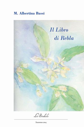 Il libro di Rebla - M. Albertina Bassi - Libro Lo Studiolo 2014 | Libraccio.it